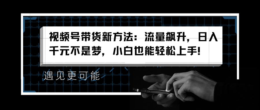 图片[1]极客联盟-网创项目资源站-副业项目-创业项目-搞钱项目视频号带货新方法：流量飙升，日入千元不是梦，小白也能轻松上手！极客联盟-网创项目资源站-副业项目-创业项目-搞钱项目极客联盟
