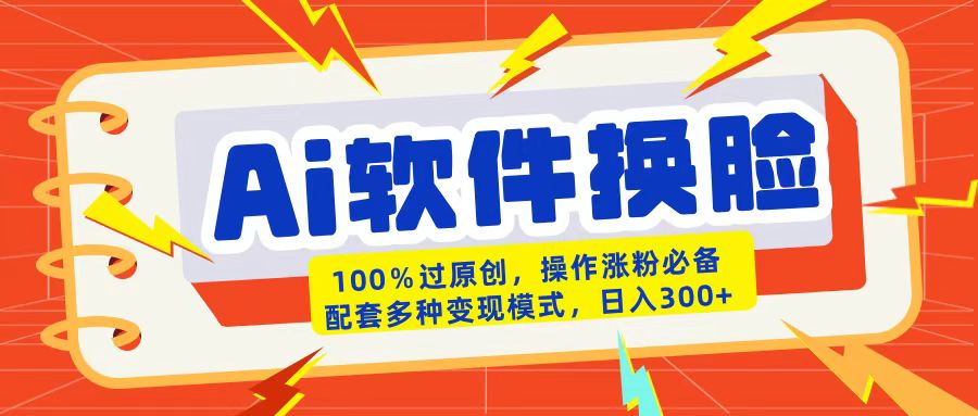 AI软件换脸100%过原创搬运涨粉必备配套多种变现模式日入300+极客联盟-网创项目资源站-副业项目-创业项目-搞钱项目极客联盟