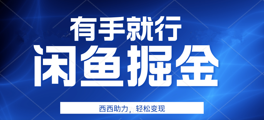 有手就行，咸鱼掘金4.0，轻松变现，小白也能日入500+极客联盟-网创项目资源站-副业项目-创业项目-搞钱项目极客联盟