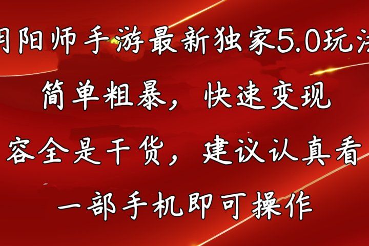 阴阳师手游最新独家5.0玩法，简单粗暴，快速变现，内容全程干货，看完必有收获极客联盟-网创项目资源站-副业项目-创业项目-搞钱项目极客联盟