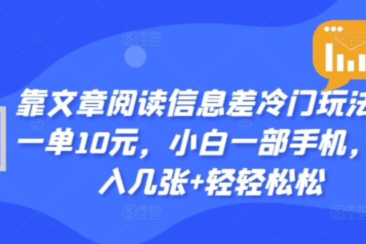 靠文章阅读信息差冷门玩法，一单十元，轻松做到日入2000+极客联盟-网创项目资源站-副业项目-创业项目-搞钱项目极客联盟