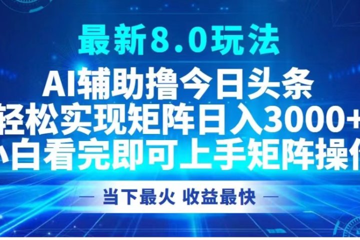 最新8.0玩法 AI辅助撸今日头条轻松实现矩阵日入3000+小白看完即可上手矩阵操作当下最火 收益最快极客联盟-网创项目资源站-副业项目-创业项目-搞钱项目极客联盟