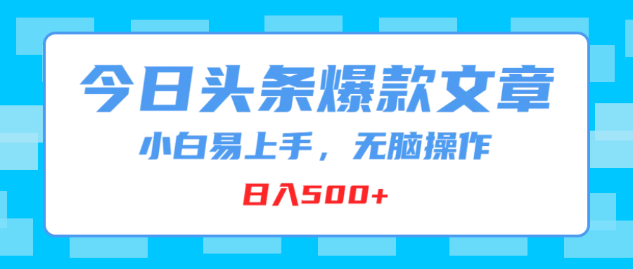 今日头条爆款文章，小白易上手，无脑操作，日入500+极客联盟-网创项目资源站-副业项目-创业项目-搞钱项目极客联盟