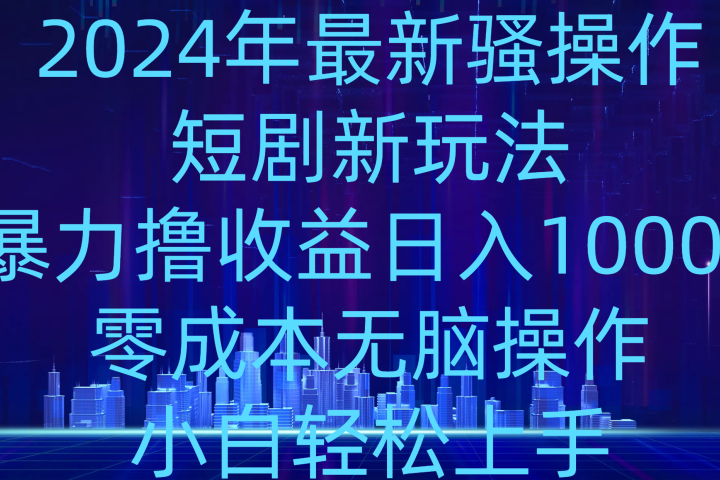 2024年骚操作短剧新玩法，暴力撸收益日入1000+，零成本无脑操作，小白轻松上手极客联盟-网创项目资源站-副业项目-创业项目-搞钱项目极客联盟
