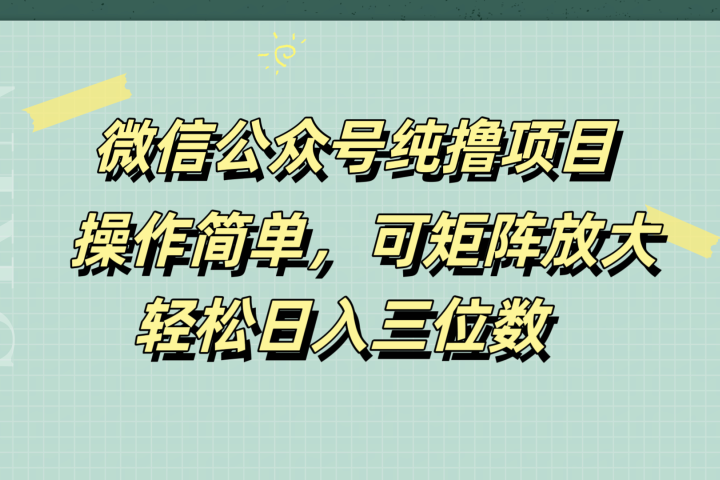 微信公众号纯撸项目，操作简单，可矩阵放大，轻松日入三位数极客联盟-网创项目资源站-副业项目-创业项目-搞钱项目极客联盟