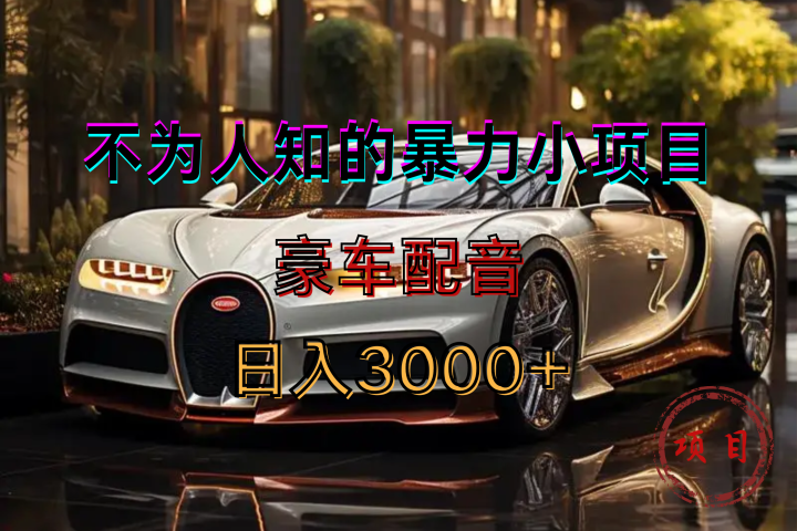 暴力变现，豪车配音轻松上手极客联盟-网创项目资源站-副业项目-创业项目-搞钱项目极客联盟