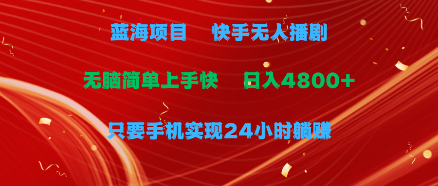 蓝海项目，快手无人播剧，一天收益4800+，手机也能实现24小时躺赚，无脑简单有手就行极客联盟-网创项目资源站-副业项目-创业项目-搞钱项目极客联盟