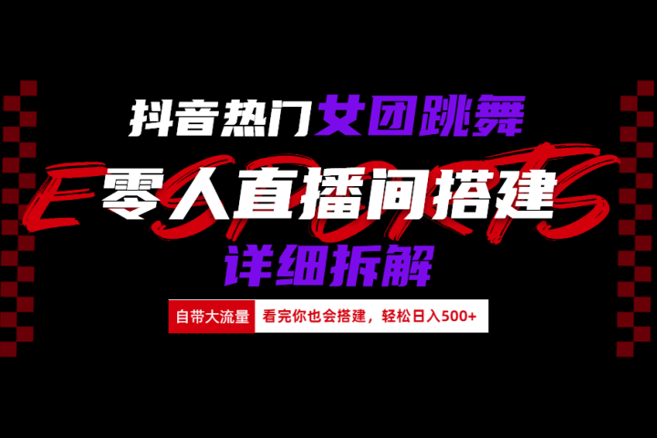 抖音热门女团跳舞直播玩法详细拆解(看完你也会搭建)极客联盟-网创项目资源站-副业项目-创业项目-搞钱项目极客联盟