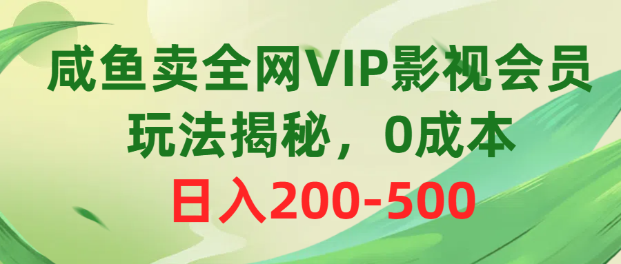 咸鱼卖全网VIP影视会员，玩法揭秘，0成本日入200-500极客联盟-网创项目资源站-副业项目-创业项目-搞钱项目极客联盟