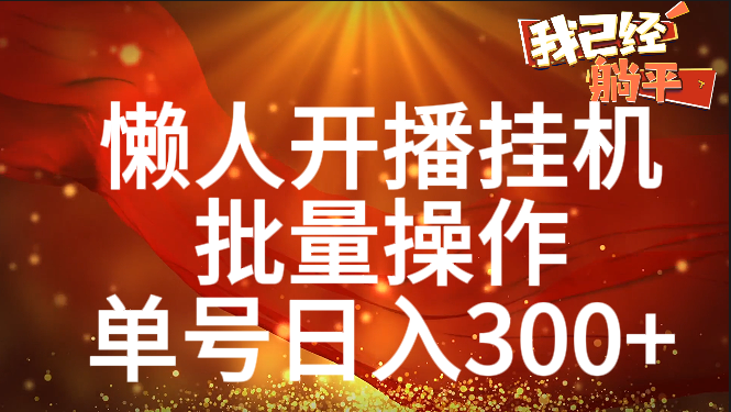 单号日入300+ 懒人开播挂机  批量操作极客联盟-网创项目资源站-副业项目-创业项目-搞钱项目极客联盟