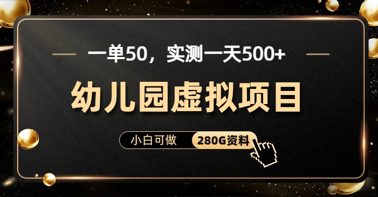 一单卖50，实测一天500-适合小白的幼儿园虚拟项目（附带最全资料280G）极客联盟-网创项目资源站-副业项目-创业项目-搞钱项目极客联盟