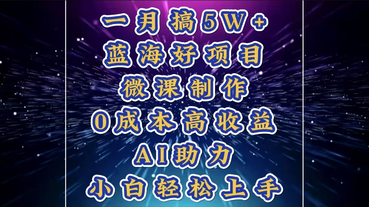 1月搞了5W+的蓝海好项目，微课制作，0成本高收益，AI助力，小白轻松上手极客联盟-网创项目资源站-副业项目-创业项目-搞钱项目极客联盟