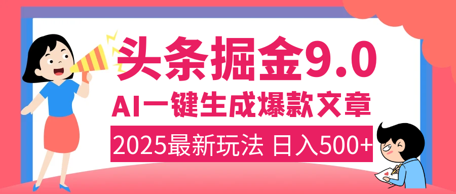 2025年搞钱新出路！头条掘金9.0震撼上线，AI一键生成爆款，复制粘贴轻松上手，日入500+不是梦！极客联盟-网创项目资源站-副业项目-创业项目-搞钱项目极客联盟