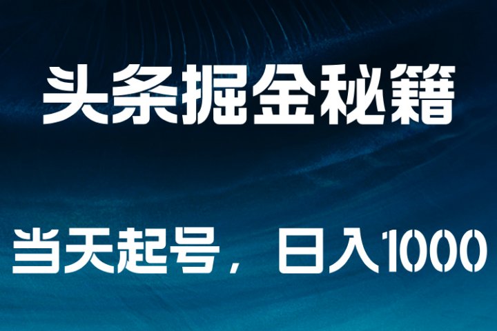 头条掘金秘籍，当天起号，日入1000+极客联盟-网创项目资源站-副业项目-创业项目-搞钱项目极客联盟