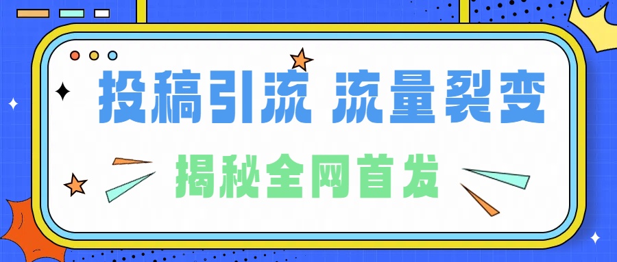 所有导师都在和你说的独家裂变引流到底是什么首次揭秘全网首发，24年最强引流，什么是投稿引流裂变流量，保姆及揭秘极客联盟-网创项目资源站-副业项目-创业项目-搞钱项目极客联盟