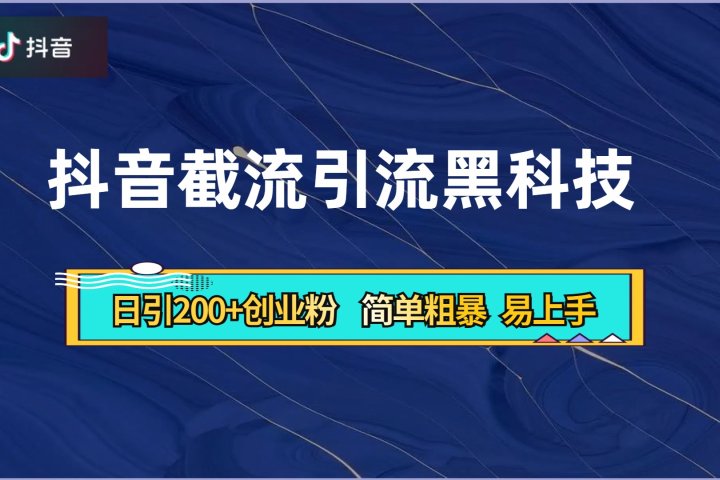 抖音暴力截流引流黑科技，日引200+创业粉，顶流导师内部课程，简单粗暴易上手极客联盟-网创项目资源站-副业项目-创业项目-搞钱项目极客联盟