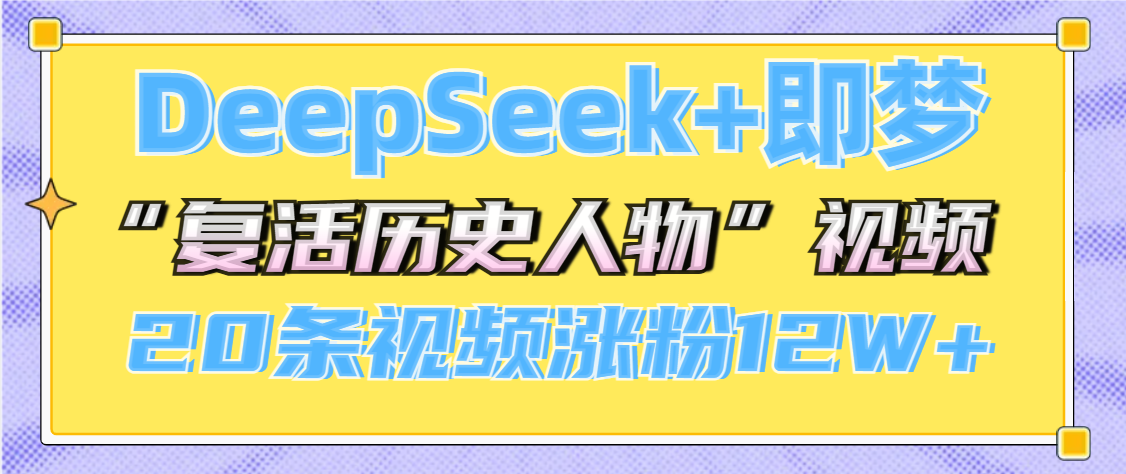 DeepSeek+即梦，做AI“复活历史人物”视频，20条视频涨粉12W+极客联盟-网创项目资源站-副业项目-创业项目-搞钱项目极客联盟