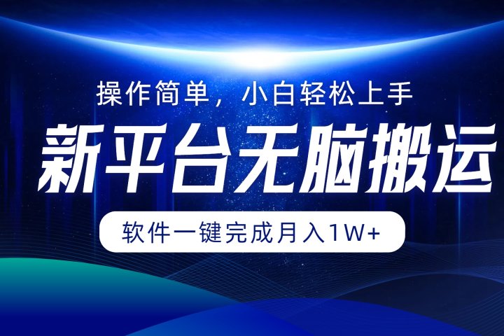 新平台无脑搬运月入1W+软件一键完成，简单无脑小白也能轻松上手极客联盟-网创项目资源站-副业项目-创业项目-搞钱项目极客联盟