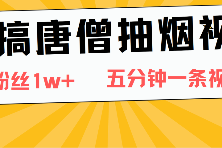 恶搞唐僧抽烟视频，日涨粉1W+，5分钟一条视频极客联盟-网创项目资源站-副业项目-创业项目-搞钱项目极客联盟