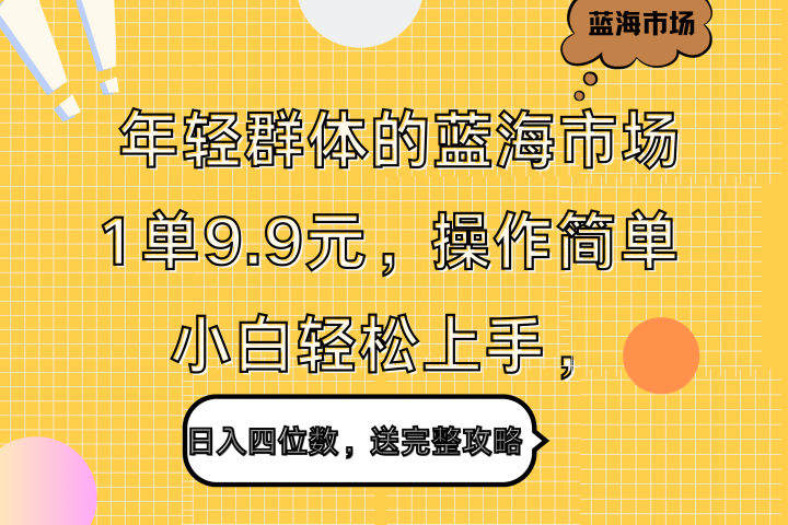 年轻群体的蓝海市场，1单9.9元，操作简单，小白轻松上手，日入四位数，送完整攻略极客联盟-网创项目资源站-副业项目-创业项目-搞钱项目极客联盟