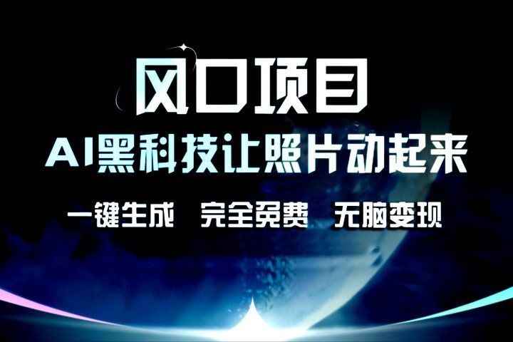 风口项目，AI黑科技让老照片复活！一键生成，完成全免费！无脑变现，接单接到手抽筋！极客联盟-网创项目资源站-副业项目-创业项目-搞钱项目极客联盟