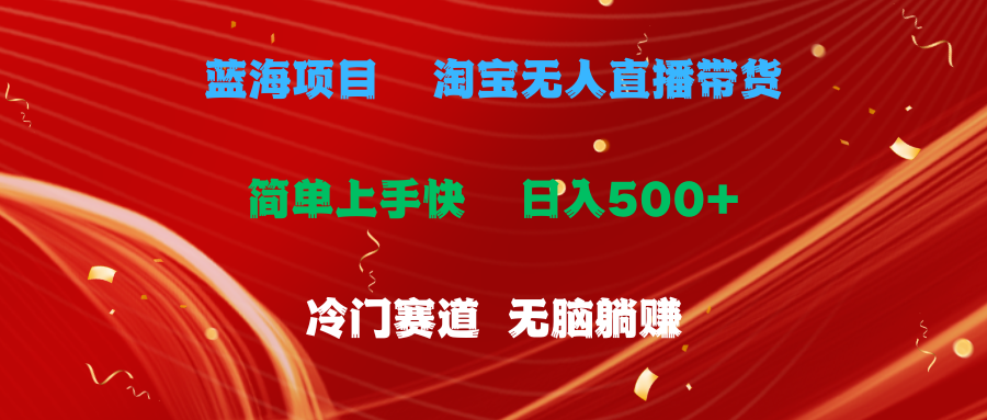 蓝海项目  淘宝无人直播冷门赛道  日赚500+无脑躺赚  小白有手就行极客联盟-网创项目资源站-副业项目-创业项目-搞钱项目极客联盟