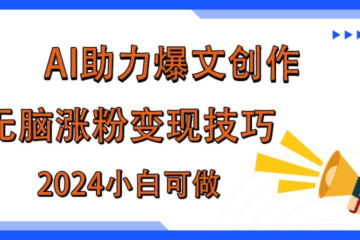 AI助力2024年爆文创作，快速涨粉变现实战技巧极客联盟-网创项目资源站-副业项目-创业项目-搞钱项目极客联盟