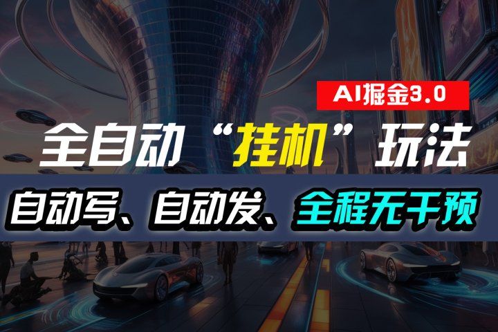 全自动掘金“挂机”玩法，自动写作自动发布，全程无干预，完全免费，超简单极客联盟-网创项目资源站-副业项目-创业项目-搞钱项目极客联盟