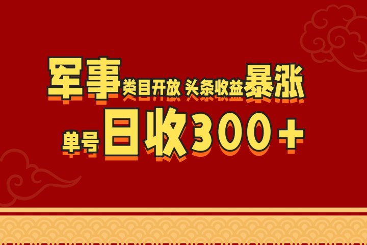 军事类目开放 头条收益暴涨 单号日收300+极客联盟-网创项目资源站-副业项目-创业项目-搞钱项目极客联盟