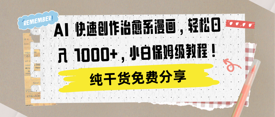 AI 快速创作治愈系漫画，轻松达成日入 1000+，小白保姆级教程！极客联盟-网创项目资源站-副业项目-创业项目-搞钱项目极客联盟