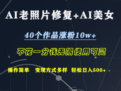 AI老照片修复+AI美女玩发  40个作品涨粉10w+  不花一分钱使用可灵  操作简单  变现方式多样话   轻松日去500+极客联盟-网创项目资源站-副业项目-创业项目-搞钱项目极客联盟