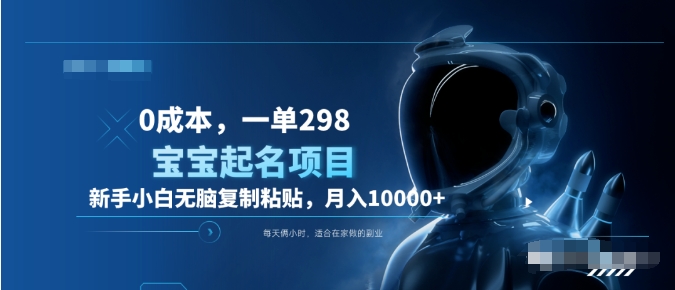 0成本，小白无脑复制粘贴，一单298  靠给宝宝起名月入10000+  附送软件极客联盟-网创项目资源站-副业项目-创业项目-搞钱项目极客联盟