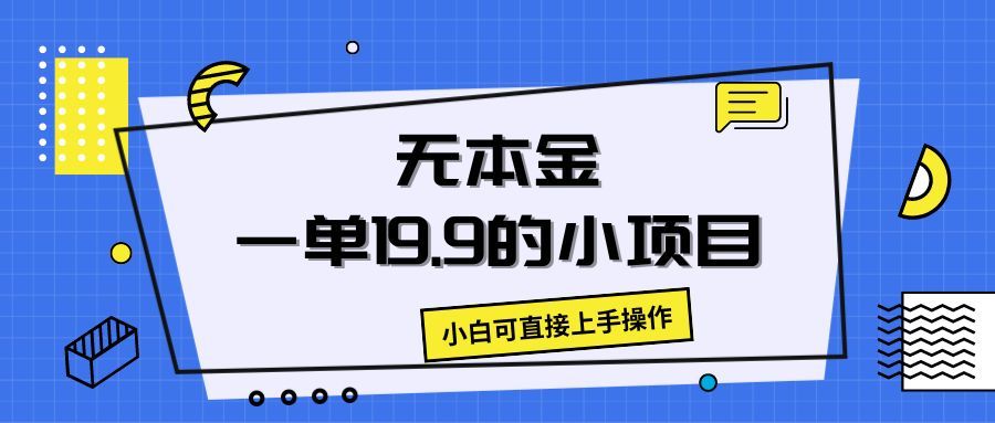 无本金一单19.9的小项目，小白可直接上手操作极客联盟-网创项目资源站-副业项目-创业项目-搞钱项目极客联盟