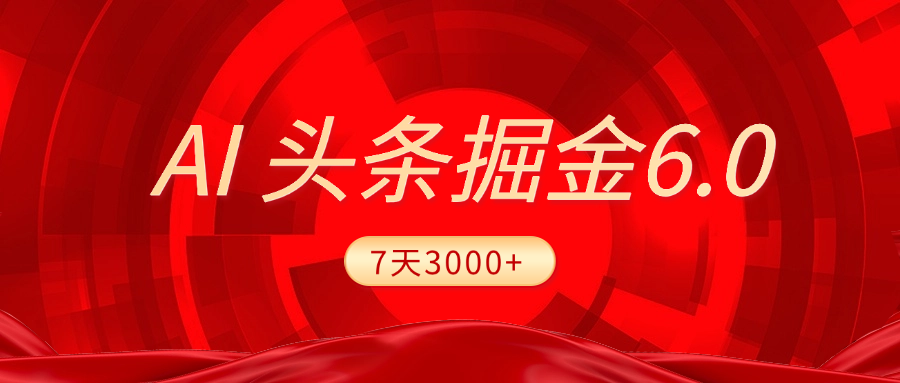 2025最新AI头条6.0，7天挣了3000+，操作很简单，小白可以照做（附详细教程）极客联盟-网创项目资源站-副业项目-创业项目-搞钱项目极客联盟
