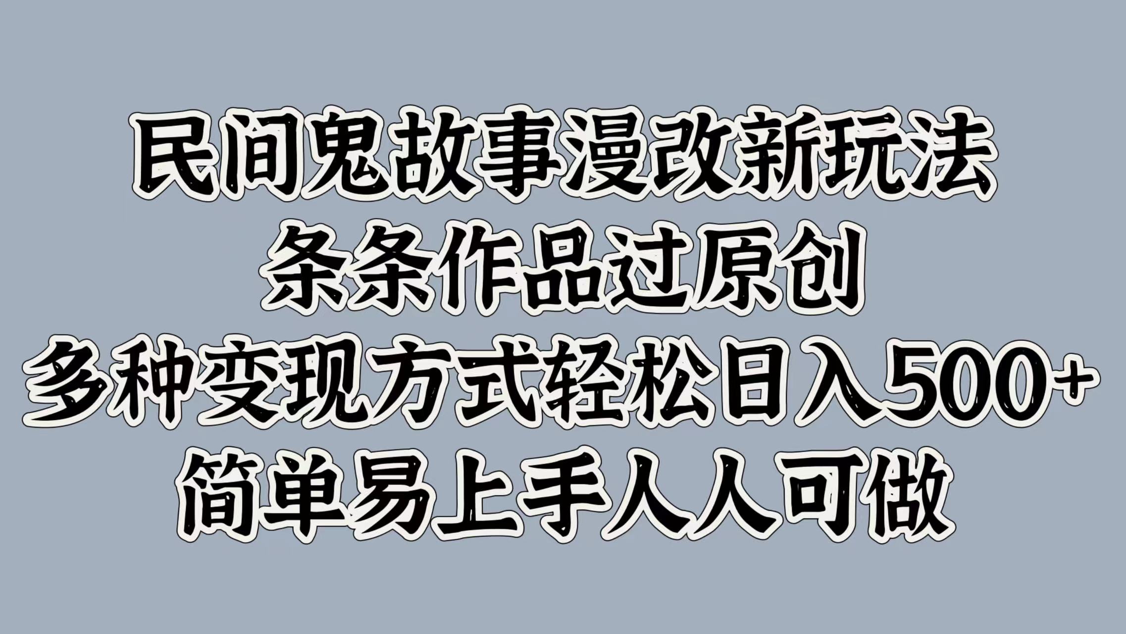 图片[1]极客联盟-网创项目资源站-副业项目-创业项目-搞钱项目民间鬼故事漫改新玩法，条条作品过原创，简单易上手人人可做，多种变现方式轻松日入500+极客联盟-网创项目资源站-副业项目-创业项目-搞钱项目极客联盟