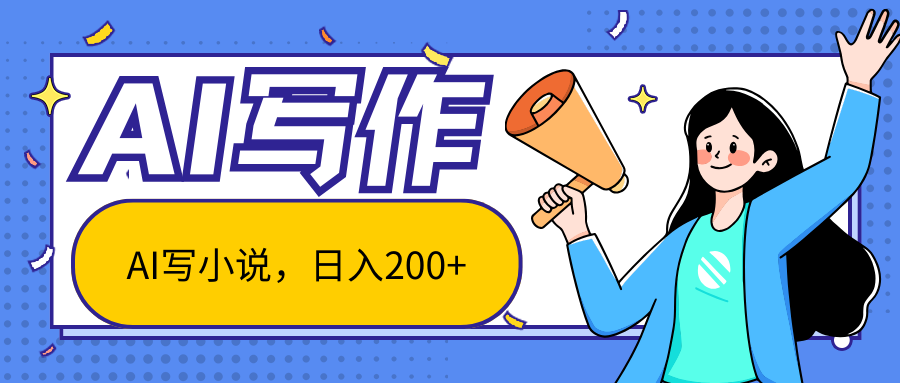 AI智能一键写小说，日入200+，不限制人群新手小白均可操作极客联盟-网创项目资源站-副业项目-创业项目-搞钱项目极客联盟