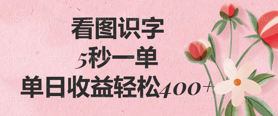 看图识字，5秒一单，单日收益轻松400+极客联盟-网创项目资源站-副业项目-创业项目-搞钱项目极客联盟