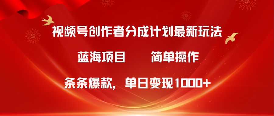 蓝海项目，视频号创作者分成5.0，最新方法，100%过原创，条条爆款，单日变现1000+极客联盟-网创项目资源站-副业项目-创业项目-搞钱项目极客联盟