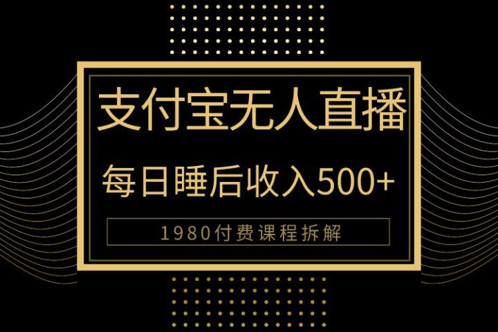 1980学来的支付宝无人直播新玩法大曝光！日入500+，保姆教程拆解！极客联盟-网创项目资源站-副业项目-创业项目-搞钱项目极客联盟