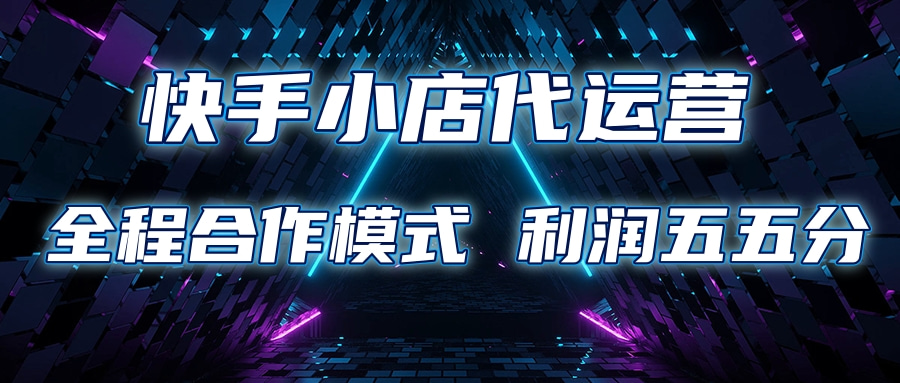 快手小店代运营 限时托管计划合作模式 利润五五分成极客联盟-网创项目资源站-副业项目-创业项目-搞钱项目极客联盟