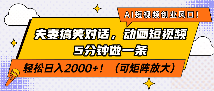 AI短视频创业风口！夫妻搞笑对话，动画短视频5分钟做一条，轻松日入2000+！（可矩阵放大）极客联盟-网创项目资源站-副业项目-创业项目-搞钱项目极客联盟