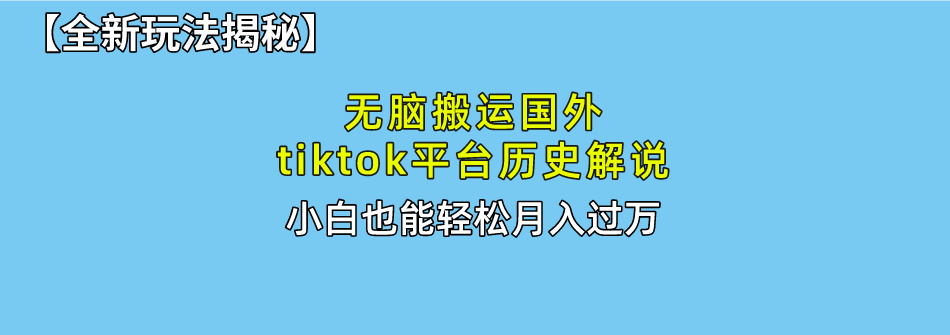 【全新玩法揭秘】无脑搬运国外tiktok历史解说，月入过万绝不是梦极客联盟-网创项目资源站-副业项目-创业项目-搞钱项目极客联盟