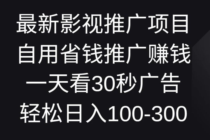 最新影视推广项目，自用省钱推广赚钱一天看30秒广告，轻松日入100-300极客联盟-网创项目资源站-副业项目-创业项目-搞钱项目极客联盟