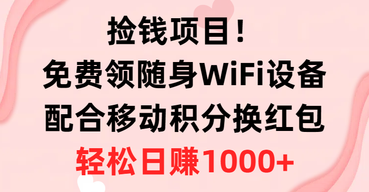 捡钱项目！免费领随身WiFi设备+移动积分换红包，有手就行，轻松日赚1000+极客联盟-网创项目资源站-副业项目-创业项目-搞钱项目极客联盟