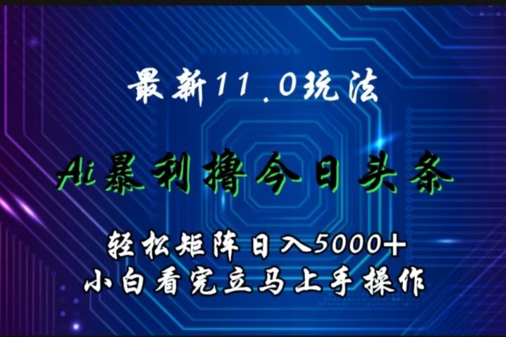 最新11.0玩法 AI辅助撸今日头条轻松实现矩阵日入5000+小白看完即可上手矩阵操作极客联盟-网创项目资源站-副业项目-创业项目-搞钱项目极客联盟