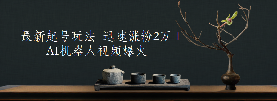 最新起号玩法，AI机器人视频爆火，迅速涨粉2万＋极客联盟-网创项目资源站-副业项目-创业项目-搞钱项目极客联盟