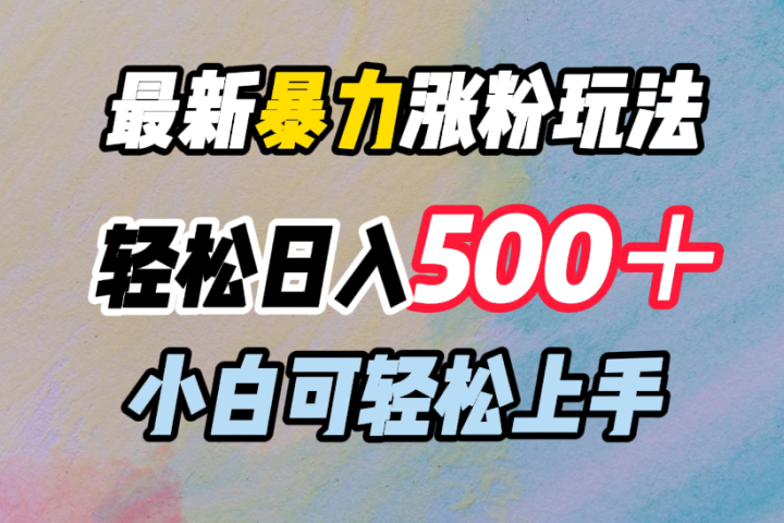 最新暴力涨粉玩法，轻松日入500＋，小白可轻松上手极客联盟-网创项目资源站-副业项目-创业项目-搞钱项目极客联盟