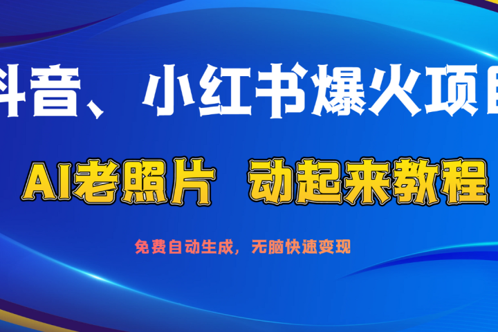 抖音、小红书爆火项目：AI老照片动起来教程，免费自动生成，无脑快速变现，轻松获取流量！极客联盟-网创项目资源站-副业项目-创业项目-搞钱项目极客联盟