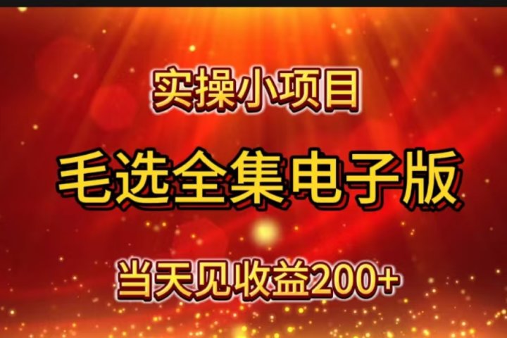 实操小项目，毛选全集电子版，当天见收益200+极客联盟-网创项目资源站-副业项目-创业项目-搞钱项目极客联盟