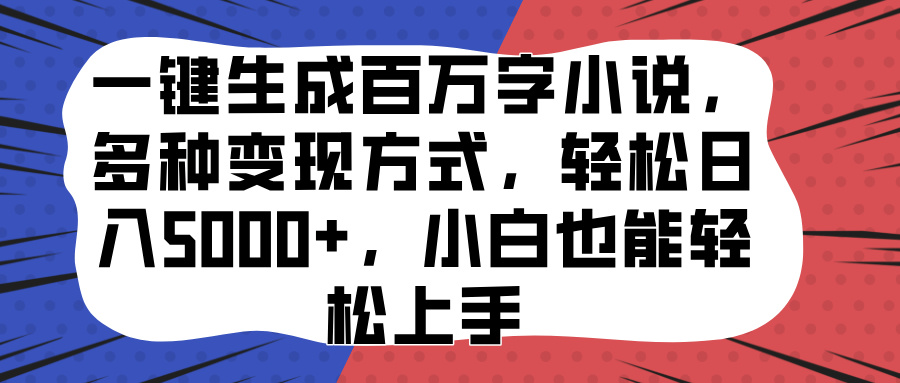 一键生成百万字小说，多种变现方式，轻松日入5000+，小白也能轻松上手极客联盟-网创项目资源站-副业项目-创业项目-搞钱项目极客联盟